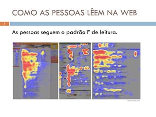 COMO AS PESSOAS LÊEM NA WEB
2


    As pessoas seguem o padrão F de leitura.
 