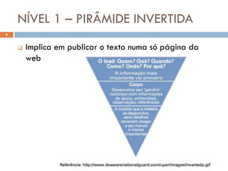 NÍVEL 1 – PIRÂMIDE INVERTIDA
6


       Implica em publicar o texto numa só página da
        web
 