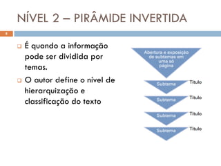 NÍVEL 2 – PIRÂMIDE INVERTIDA
8


       É quando a informação
        pode ser dividida por
        temas.
       O autor define o nível de
        hierarquização e
        classificação do texto
 