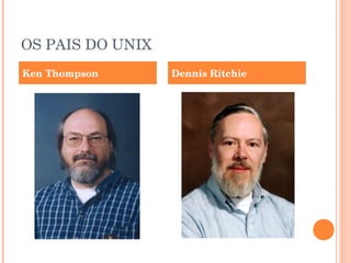 OS PAIS DO UNIX
Ken Thompson      Dennis Ritchie
 