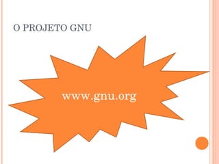 O PROJETO GNU




        www.gnu.org
 
