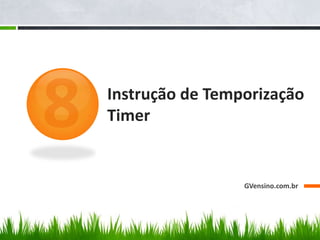 Instrução de Temporização
Timer
GVensino.com.br
 