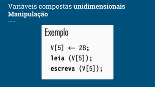 Variáveis compostas unidimensionais
Manipulação
 