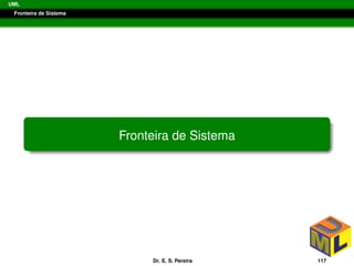 UML
Fronteira de Sistema
Fronteira de Sistema
Dr. E. S. Pereira 117
 