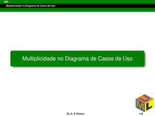 UML
Multiplicidade no Diagrama de Casos de Uso
Multiplicidade no Diagrama de Casos de Uso
Dr. E. S. Pereira 119
 