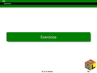 UML
Exerc´ıcios
Exerc´ıcios
Dr. E. S. Pereira 138
 
