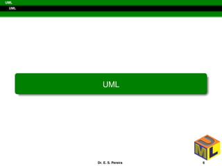 UML
UML
UML
Dr. E. S. Pereira 6
 