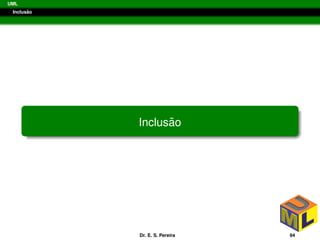 UML
Inclus˜ao
Inclus˜ao
Dr. E. S. Pereira 94
 
