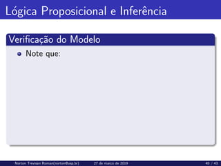 Lógica Proposicional e Inferência
Verificação do Modelo
Note que:
Norton Trevisan Roman(norton@usp.br) 27 de março de 2019 40 / 43
 