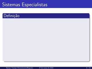 Sistemas Especialistas
Definição
Norton Trevisan Roman(norton@usp.br) 27 de março de 2019 6 / 43
 