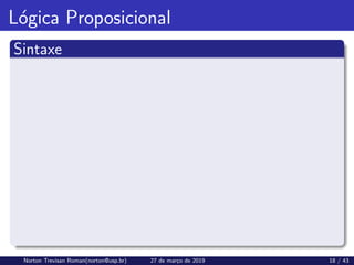 Lógica Proposicional
Sintaxe
Norton Trevisan Roman(norton@usp.br) 27 de março de 2019 18 / 43
 