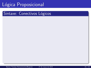 Lógica Proposicional
Sintaxe: Conectivos Lógicos
Norton Trevisan Roman(norton@usp.br) 27 de março de 2019 19 / 43
 