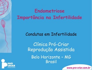 Endometriose Importância na Infertilidade Condutas em Infertilidade Clínica Pró-Criar Reprodução Assistida Belo Horizonte – MG Brasil 