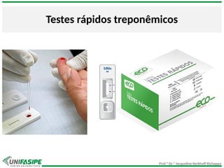 Prof.ª Dr.ª Jacqueline Kerkhoff Richoppo
Testes rápidos treponêmicos
 