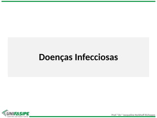 Prof.ª Dr.ª Jacqueline Kerkhoff Richoppo
Doenças Infecciosas
 