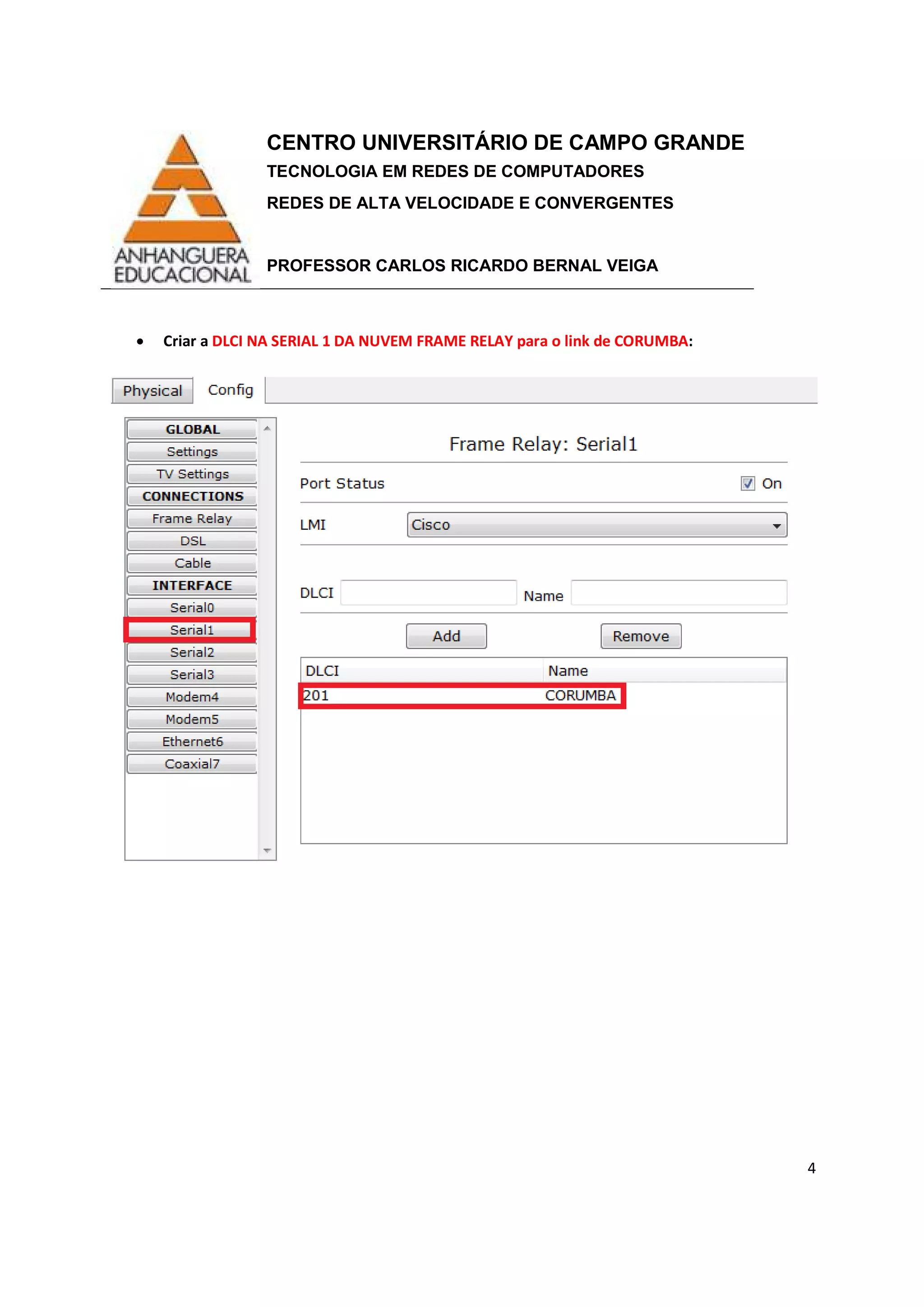 CENTRO UNIVERSITÁRIO DE CAMPO GRANDE
TECNOLOGIA EM REDES DE COMPUTADORES
REDES DE ALTA VELOCIDADE E CONVERGENTES
PROFESSOR CARLOS RICARDO BERNAL VEIGA
4
• Criar a DLCI NA SERIAL 1 DA NUVEM FRAME RELAY para o link de CORUMBA:
 
