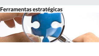 Ferramentas estratégicas
 