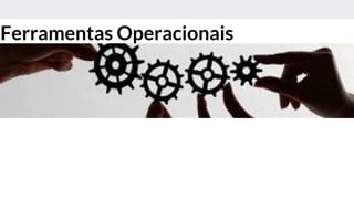 Ferramentas Operacionais
 