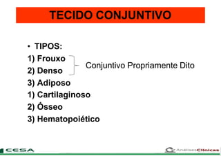 • TIPOS:
1) Frouxo
2) Denso
3) Adiposo
1) Cartilaginoso
2) Ósseo
3) Hematopoiético
TECIDO CONJUNTIVO
Conjuntivo Propriamente Dito
 