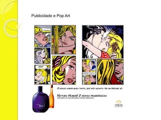 Publicidade e Pop Art 
 