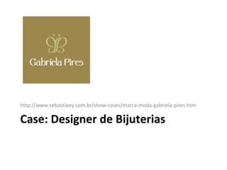 http://www.sebastiany.com.br/show-cases/marca-moda-gabriela-pires.htm

Case: Designer de Bijuterias
 