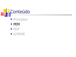 Conteúdo
    Princípios


    PEM


    PGP


    S/MIME
