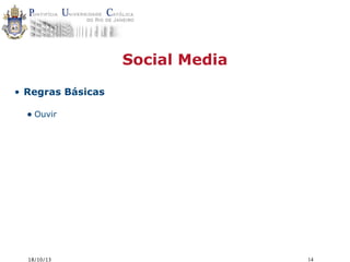 Social Media
• Regras Básicas

• Ouvir

18/10/13

14

 
