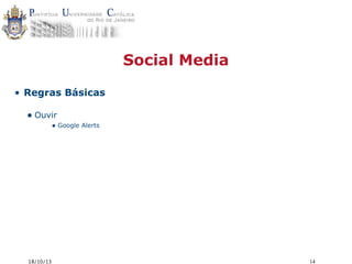 Social Media
• Regras Básicas

• Ouvir

• Google Alerts

18/10/13

14

 