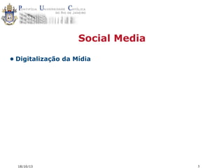 Social Media
• Digitalização da Mídia

18/10/13

5

 