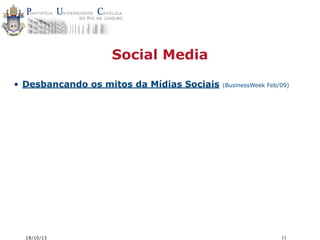 Social Media
• Desbancando os mitos da Mídias Sociais

18/10/13

(BusinessWeek Feb/09)

11

 