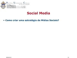 Social Media
• Como criar uma estratégia de Mídias Sociais?

18/10/13

13

 