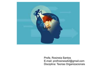 Profa. Rosineia Santos
E-mail: profrosineia42@gmail.com
Disciplina: Teorias Organizacionais
 
