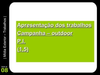 Apresentação dos trabalhos Campanha – outdoor P.I. (1,5) 