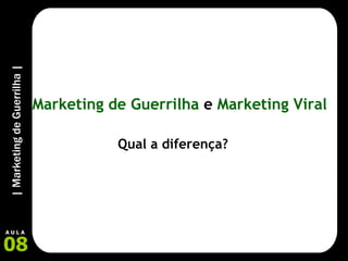 Marketing de Guerrilha  e  Marketing Viral Qual a diferença? 