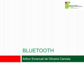 BLUETOOTH
Arthur Emanuel de Oliveira Carosia
 