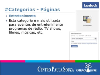 #Categorias - Páginas
 Entretenimento
 Esta categoria é mais utilizada
para eventos de entretenimento
programas de rádio, TV shows,
filmes, músicas, etc.
 