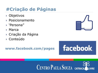 #Criação de Páginas
 Objetivos
 Posicionamento
 ‘Persona”
 Marca
 Criação da Página
 Conteúdo
www.facebook.com/pages
 