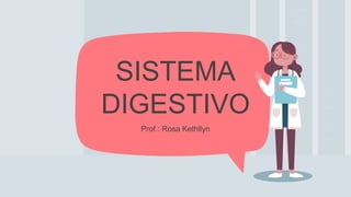 Prof.: Rosa Kethllyn
SISTEMA
DIGESTIVO
 