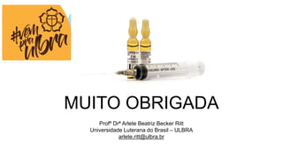 MUITO OBRIGADA
Profª Drª Arlete Beatriz Becker Ritt
Universidade Luterana do Brasil – ULBRA
arlete.ritt@ulbra.br
 