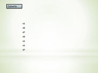 Gabarito

•A
•R
•P
•R

•A
•A
•P

 