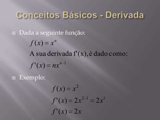  Dada a seguinte função:
 Exemplo:
1
)('
:comodadoé(x),f'derivadasuaA
)(
n
n
nxxf
xxf
xxf
xxxf
xxf
2)('
22)('
)(
112
2
 