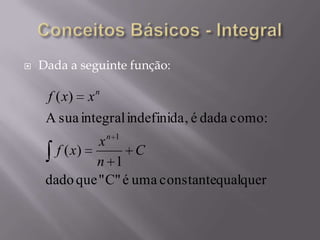  Dada a seguinte função:
qualquerconstanteumaéC""quedado
1
)(
:comodadaé,indefinidaintegralsuaA
)(
1
C
n
x
xf
xxf
n
n
 
