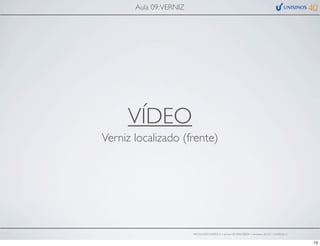 VÍDEO
Verniz localizado (frente)
Aula 09:VERNIZ
PRODUÇÃO GRÁFICA • turma GR10002-00076 • semestre 2013/1 – 03/05/2013
13
 