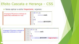 Efeito Cascata e Herança - CSS
 Vamos aplicar o estilo !importante, vejamos:
 