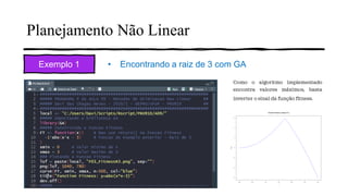 Planejamento Não Linear
Exemplo 1 • Encontrando a raiz de 3 com GA
Como o algoritmo implementado
encontra valores máximos, basta
inverter o sinal da função fitness.
 