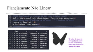 Planejamento Não Linear
“O bater de asas de
uma borboleta pode
causar um tufão no
outro lado do mundo.”
Teoria do Caos
 