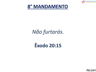 8° MANDAMENTO
Não furtarás.
Êxodo 20:15
 