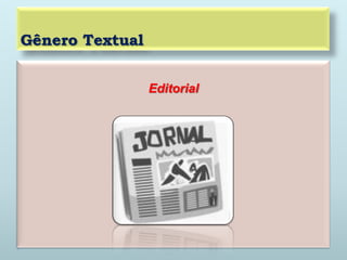 Gênero Textual
Editorial
 
