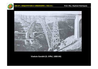 CES-JF | ARQUITETURA E URBANISMO | HAU II | Prof. Msc. Raphael Rodrigues
Viaduto Garabit (G. Eiffel, 1880-84)
 