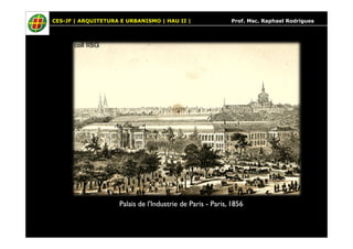 CES-JF | ARQUITETURA E URBANISMO | HAU II | Prof. Msc. Raphael Rodrigues
Palais de l'Industrie de ParisPalais de l'Industrie de Paris -- Paris, 1856Paris, 1856
 
